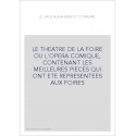 LE THEATRE DE LA FOIRE OU L'OPERA COMIQUE, CONTENANT LES MEILLEURES PIECES QUI ONT ETE REPRESENTEES AUX FOIRE