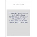 CLASSICAL MYTHOLOGY AND ARTHURIAN ROMANCE, A STUDY OF THE SOURCES OF CHRESTIEN DE TROYES 'YVAIN' AND OTHER A