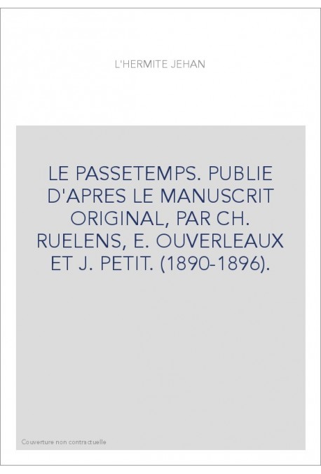 LE PASSETEMPS. PUBLIE D'APRES LE MANUSCRIT ORIGINAL, PAR CH. RUELENS, E. OUVERLEAUX ET J. PETIT. (1890-1896).