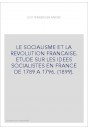 LE SOCIALISME ET LA REVOLUTION FRANCAISE. ETUDE SUR LES IDEES SOCIALISTES EN FRANCE DE 1789 A 1796. (1899).