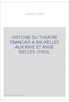 HISTOIRE DU THEATRE FRANCAIS A BRUXELLES AUX XVIIE ET XVIIIE SIECLES. (1923).