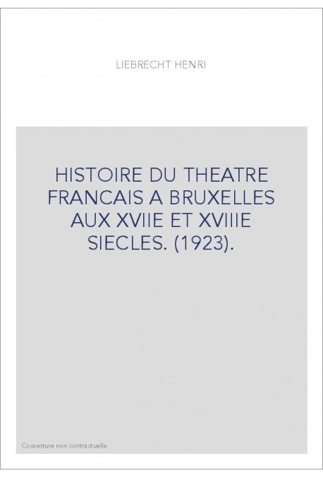 HISTOIRE DU THEATRE FRANCAIS A BRUXELLES AUX XVIIE ET XVIIIE SIECLES. (1923).