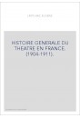 HISTOIRE GENERALE DU THEATRE EN FRANCE. (1904-1911).