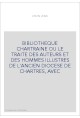 BIBLIOTHEQUE CHARTRAINE OU LE TRAITE DES AUTEURS ET DES HOMMES ILLUSTRES DE L'ANCIEN DIOCESE DE CHARTRES, AVE