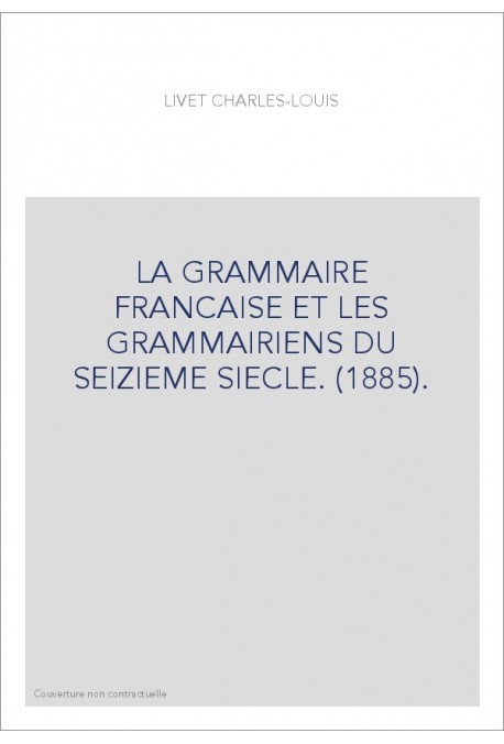 LA GRAMMAIRE FRANCAISE ET LES GRAMMAIRIENS DU SEIZIEME SIECLE. (1885).