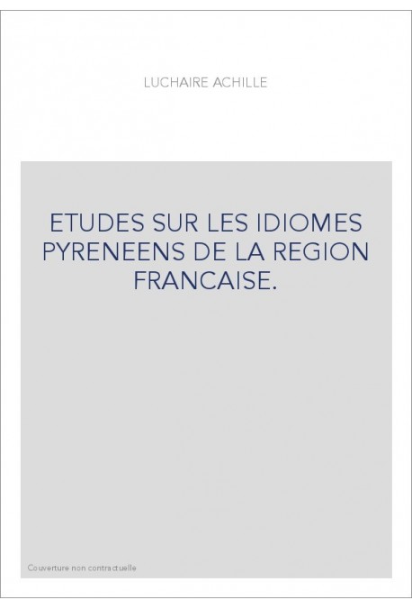 ETUDES SUR LES IDIOMES PYRENEENS DE LA REGION FRANCAISE.- RECUEIL DE TEXTES DE L'ANCIEN DIALECTE