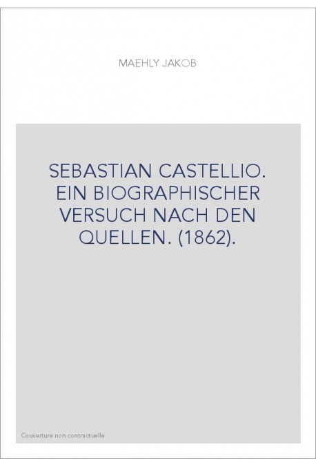 SEBASTIAN CASTELLIO. EIN BIOGRAPHISCHER VERSUCH NACH DEN QUELLEN. (1862).