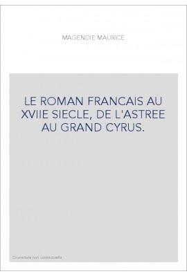LE ROMAN FRANCAIS AU XVIIE SIECLE, DE L'ASTREE AU GRAND CYRUS.