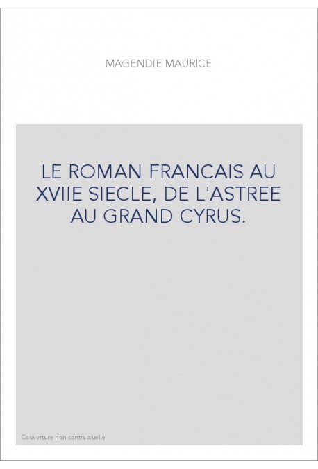 LE ROMAN FRANCAIS AU XVIIE SIECLE, DE L'ASTREE AU GRAND CYRUS.