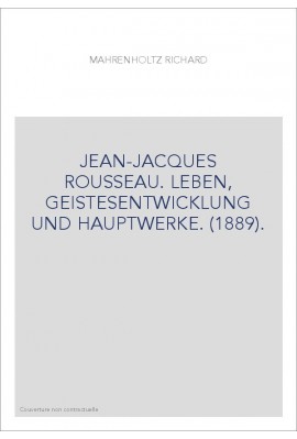 JEAN-JACQUES ROUSSEAU. LEBEN, GEISTESENTWICKLUNG UND HAUPTWERKE. (1889).