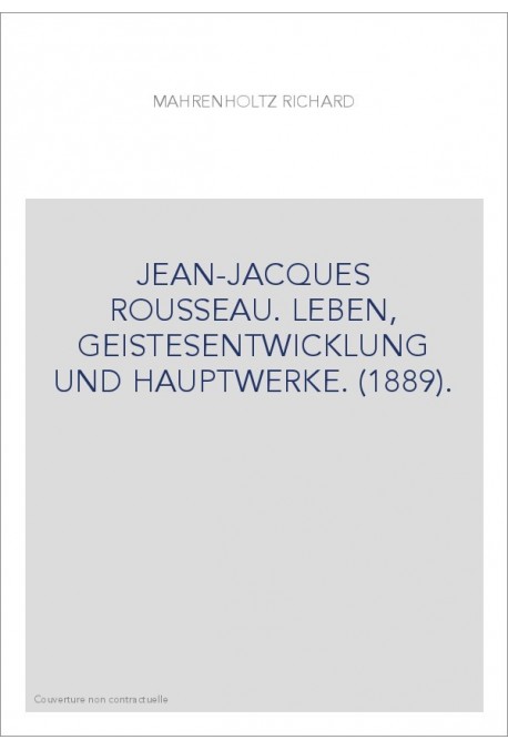 JEAN-JACQUES ROUSSEAU. LEBEN, GEISTESENTWICKLUNG UND HAUPTWERKE. (1889).