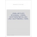 JEAN-JACQUES ROUSSEAU. LEBEN, GEISTESENTWICKLUNG UND HAUPTWERKE. (1889).