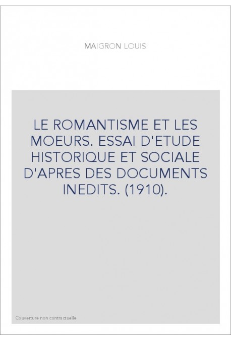 LE ROMANTISME ET LES MOEURS. ESSAI D'ETUDE HISTORIQUE ET SOCIALE D'APRES DES DOCUMENTS INEDITS. (1910).