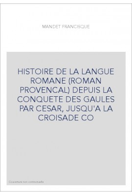 HISTOIRE DE LA LANGUE ROMANE (ROMAN PROVENCAL) DEPUIS LA CONQUETE DES GAULES PAR CESAR, JUSQU'A LA CROISADE C
