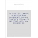 HISTOIRE DE LA LANGUE ROMANE (ROMAN PROVENCAL) DEPUIS LA CONQUETE DES GAULES PAR CESAR, JUSQU'A LA CROISADE C