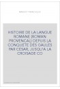 HISTOIRE DE LA LANGUE ROMANE (ROMAN PROVENCAL) DEPUIS LA CONQUETE DES GAULES PAR CESAR, JUSQU'A LA CROISADE C
