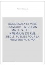 RONDEAULX ET VERS D'AMOUR, PAR JEHAN MARION, POETE NIVERNOIS DU XVIE SIECLE, PUBLIES POUR LA PREMIERE FOIS PA