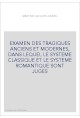 EXAMEN DES TRAGIQUES ANCIENS ET MODERNES, DANS LEQUEL LE SYSTEME CLASSIQUE ET LE SYSTEME ROMANTIQUE SONT JUGES