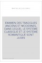 EXAMEN DES TRAGIQUES ANCIENS ET MODERNES, DANS LEQUEL LE SYSTEME CLASSIQUE ET LE SYSTEME ROMANTIQUE SONT JUGES