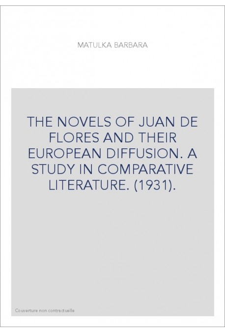 THE NOVELS OF JUAN DE FLORES AND THEIR EUROPEAN DIFFUSION. A STUDY IN COMPARATIVE LITERATURE. (1931).