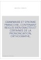 GRAMMAIRE ET SYNTAXE FRANCOISE, CONTENANT REIGLES BIEN EXACTES ET CERTAINES DE LA PRONONCIATION, ORTHOGRAPHE,