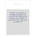 TRAITE TOUCHANT LE COMMUN USAGE DE L'ESCRITURE FRANCOISE AUQUEL EST DEBATTU DES FAULTES ET ABUS EN LA VRAYE E