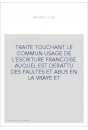 TRAITE TOUCHANT LE COMMUN USAGE DE L'ESCRITURE FRANCOISE AUQUEL EST DEBATTU DES FAULTES ET ABUS EN LA VRAYE E