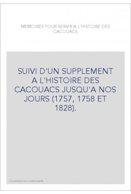 SUIVI D'UN SUPPLEMENT A L'HISTOIRE DES CACOUACS JUSQU'A NOS JOURS (1757, 1758 ET 1828).