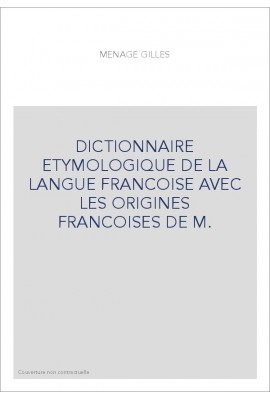 DICTIONNAIRE ETYMOLOGIQUE DE LA LANGUE FRANCOISE AVEC LES ORIGINES FRANCOISES DE M.