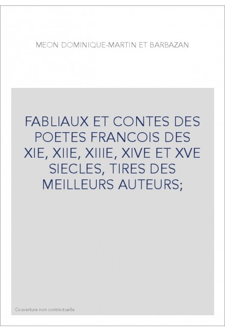 FABLIAUX ET CONTES DES POÈTES FRANÇOIS DES XIE, XIIE, XIIIE, XIVE ET XVE SIÈCLES, TIRÉS DES MEILLEURS AUTEURS 