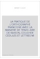 LA PRATIQUE DE L'ORTHOGRAPHE FRANCOISE AVEC LA MANIERE DE TENIR LIVRE DE RAISON, COUCHER CEDULES ET LETTRES M