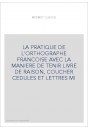 LA PRATIQUE DE L'ORTHOGRAPHE FRANCOISE AVEC LA MANIERE DE TENIR LIVRE DE RAISON, COUCHER CEDULES ET LETTRES M