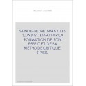 SAINTE-BEUVE AVANT LES 'LUNDIS'. ESSAI SUR LA FORMATION DE SON ESPRIT ET DE SA METHODE CRITIQUE. (1903).