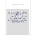 VOCABULAIRE RAISONNE ET COMPARE DU DIALECTE ET DU PATOIS DE LA PROVINCE DE BOURGOGNE, OU ETUDE DE L'HISTOIRE