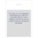ETUDES ET DOCUMENTS ORIGINAUX ET INEDITS SUR MOLIERE ET SON TEMPS PUBLIES SOUS LA DIRECTION DE GEORGES MONVAL