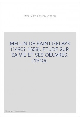 MELLIN DE SAINT-GELAYS (1490?-1558). ETUDE SUR SA VIE ET SES OEUVRES. (1910).