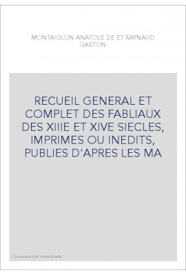 RECUEIL GÉNÉRAL ET COMPLET DES FABLIAUX DES XIIIE ET XIVE SIECLES,