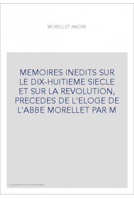 MEMOIRES INEDITS SUR LE DIX-HUITIEME SIECLE ET SUR LA REVOLUTION, PRECEDES DE L'ELOGE DE L'ABBE MORELLET PAR