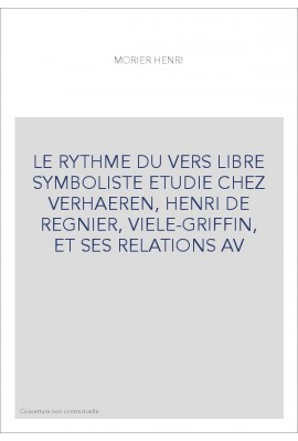 LE RYTHME DU VERS LIBRE SYMBOLISTE ETUDIE CHEZ VERHAEREN, HENRI DE REGNIER, VIELE-GRIFFIN, ET SES RELATIONS AV