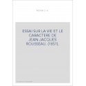 ESSAI SUR LA VIE ET LE CARACTERE DE JEAN-JACQUES ROUSSEAU. (1851).