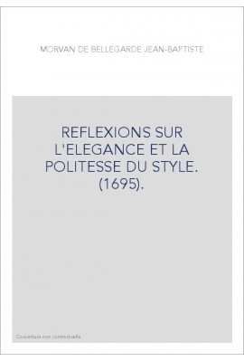 REFLEXIONS SUR L'ELEGANCE ET LA POLITESSE DU STYLE. (1695).