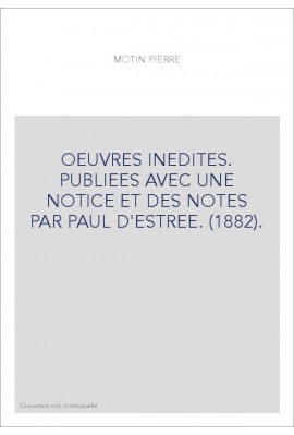 OEUVRES INEDITES. PUBLIEES AVEC UNE NOTICE ET DES NOTES PAR PAUL D'ESTREE. (1882).