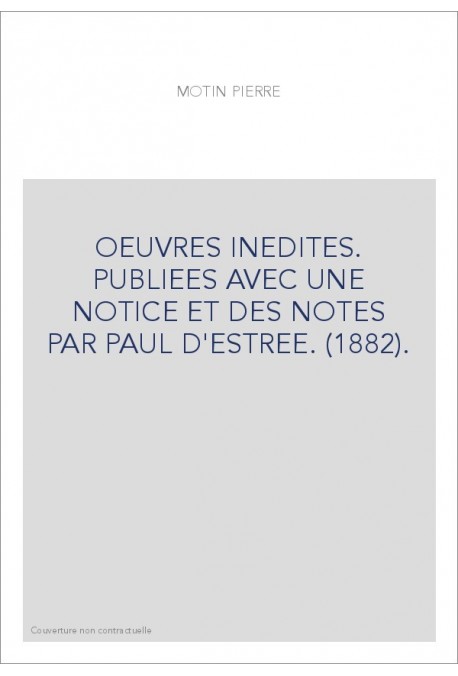 OEUVRES INEDITES. PUBLIEES AVEC UNE NOTICE ET DES NOTES PAR PAUL D'ESTREE. (1882).