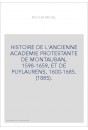 HISTOIRE DE L'ANCIENNE ACADEMIE PROTESTANTE DE MONTAUBAN, 1598-1659, ET DE PUYLAURENS, 1600-1685. (1885).