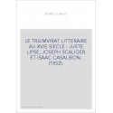LE TRIUMVIRAT LITTERAIRE AU XVIE SIECLE : JUSTE LIPSE, JOSEPH SCALIGER ET ISAAC CASAUBON. (1852).