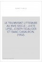 LE TRIUMVIRAT LITTERAIRE AU XVIE SIECLE : JUSTE LIPSE, JOSEPH SCALIGER ET ISAAC CASAUBON. (1852).