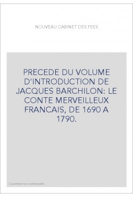 PRECEDE DU VOLUME D'INTRODUCTION DE JACQUES BARCHILON: LE CONTE MERVEILLEUX FRANCAIS, DE 1690 A 1790.