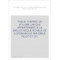 PUBLIE D'APRES UN VOLUME UNIQUE APPARTENANT A LA BIBLIOTHEQUE ROYALE DE COPENHAGUE PAR EMILE PICOT ET CH.