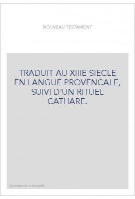 TRADUIT AU XIIIE SIECLE EN LANGUE PROVENCALE, SUIVI D'UN RITUEL CATHARE.