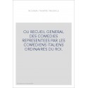 OU RECUEIL GENERAL DES COMEDIES REPRESENTEES PAR LES COMEDIENS ITALIENS ORDINAIRES DU ROI.